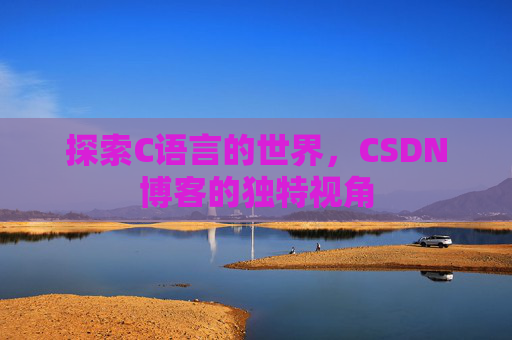探索C语言的世界，CSDN博客的独特视角